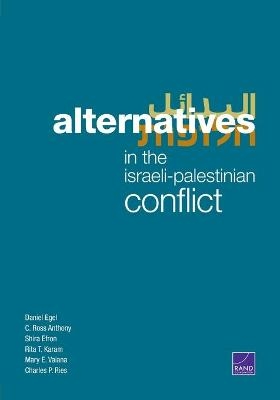Alternatives in the Israeli-Palestinian Conflict - Daniel Egel, C Ross Anthony, Shira Efron