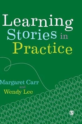 Learning Stories in Practice - Margaret Carr, Wendy Lee