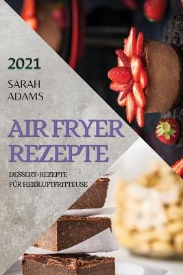 Air Fryer Rezepte 2021 (German Edition of Air Fryer Recipes 2021) - Sarah Adams