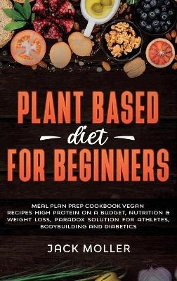 Plant Based Diet For Beginners - Jack Moller