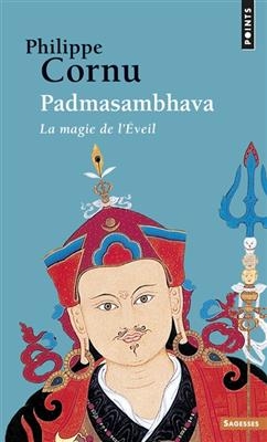 Padmasambhava : la magie de l'&eacute;veil - Philippe Cornu