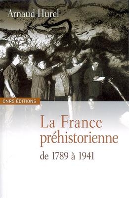 La France pr&eacute;historienne : de 1789 &agrave; 1941 - Arnaud (1966-....) Hurel