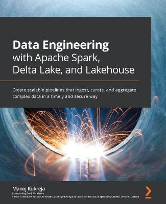 Data Engineering with Apache Spark, Delta Lake, and Lakehouse - Manoj Kukreja, Danil Zburivsky