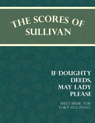 The Scores of Sullivan - If Doughty Deeds, May Lady Please - Sheet Music for Voice and Piano