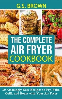 The Complete Air Fryer Cookbook