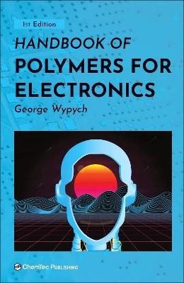Handbook of Polymers for Electronics - George Wypych
