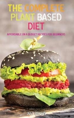 The Complete Plant Based Diet - July Brown
