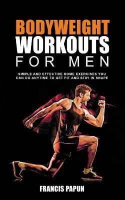 Bodyweight Workouts for Men - Francis P Papun