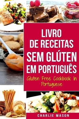 Livro de Receitas Sem Gl&uacute;ten Em portugu&ecirc;s/ Gluten Free Cookbook In Portuguese - Charlie Mason