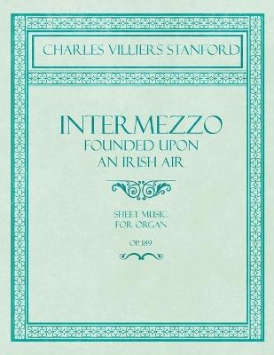 Intermezzo - Founded Upon an Irish Air - Sheet Music for Organ - No. 4, Op. 189 - Charles Villiers Stanford