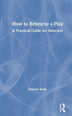How to Rehearse a Play - Damon Kiely