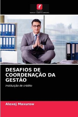 Desafios de Coordena&ccedil;&atilde;o Da Gest&atilde;o - Alexej Maxurow