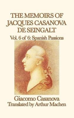 The Memoirs of Jacques Casanova de Seingalt Vol. 6 Spanish Passions - Giacomo Casanova