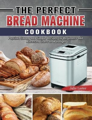 The Perfect Bread Machine Cookbook