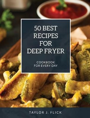 50 Best Recipes for Deep Fryer - Taylor J Flick