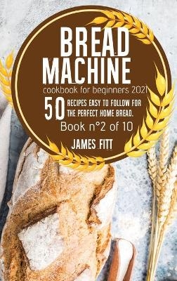 Bread Machine Cookbook for Beginners 2021