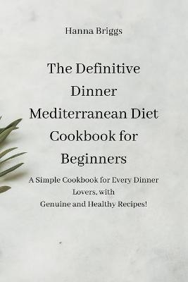 The Definitive Dinner Mediterranean Diet Cookbook for Beginners
