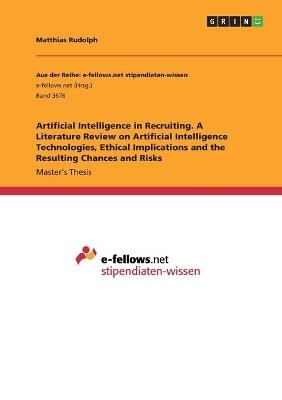 Artificial Intelligence in Recruiting. A Literature Review on Artificial Intelligence Technologies, Ethical Implications and the Resulting Chances and Risks - Matthias Rudolph