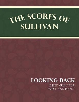 The Scores of Sullivan - Looking Back - Sheet Music for Voice and Piano