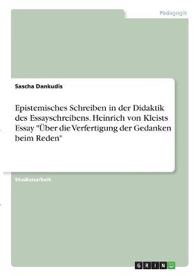 Epistemisches Schreiben in der Didaktik des Essayschreibens. Heinrich von Kleists Essay 