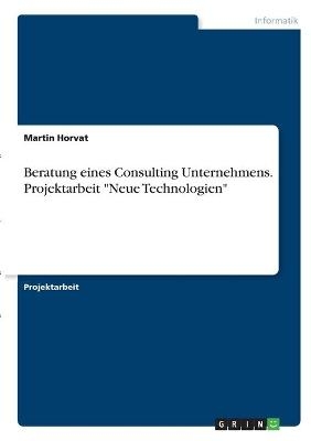 Beratung eines Consulting Unternehmens. Projektarbeit "Neue Technologien" - Martin Horvat