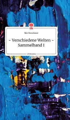 Verschiedene Welten - Sammelband I. Life is a Story - story.one - Nico Brunnbauer