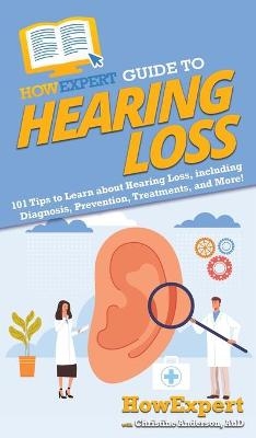 HowExpert Guide to Hearing Loss -  HowExpert, Christine Anderson