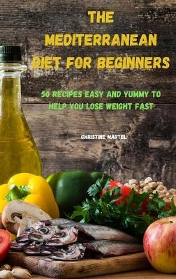 The Mediterranean Diet for Beginners -  Christine Martel