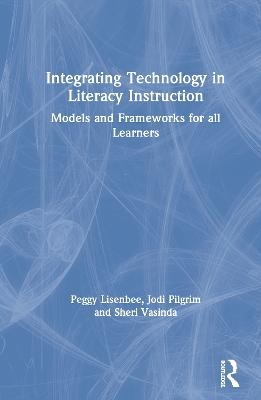 Integrating Technology in Literacy Instruction - Peggy S. Lisenbee, Jodi Pilgrim, Sheri Vasinda
