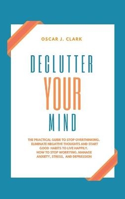 Declutter your Mind - Oscar J Clark