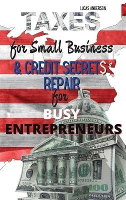 Taxes for Small Business & Credit Repair Secrets for Busy Entrepreneurs - Lucas Anderson