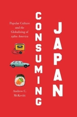 Consuming Japan - Andrew C. McKevitt