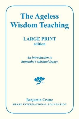 The Ageless Wisdom Teaching - Large Print Edition - Benjamin Creme