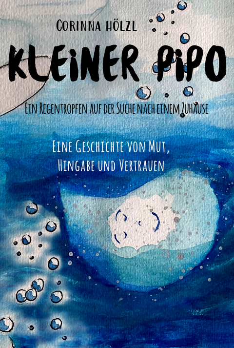 Kleiner Pipo - Ein Regentropfen auf der Suche nach einem Zuhause - Corinna H&ouml;lzl