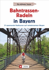 Radtouren Bayern: Die schönsten Touren – Bahntrassen-Radeln in Bayern. Ein Radführer zu Bayerns verkehrsarmen Bahntrassenradwegen und Rail Trails mit GPS-Tracks. Ideal zum Radeln mit Kindern geeignet - Krötz, Eva