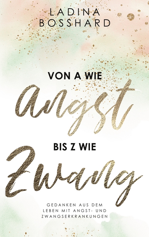 Von A wie Angst bis Z wie Zwang - Ladina Bosshard