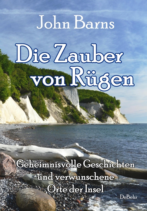 Die Zauber von R&uuml;gen - Geheimnisvolle Geschichten und verwunschene Orte der Insel - John Barns