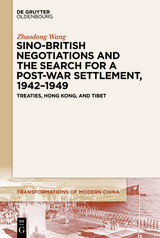 Sino-British Negotiations and the Search for a Post-War Settlement, 1942&ndash;1949 - Zhaodong Wang