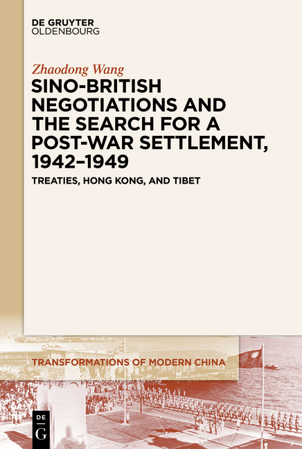 Sino-British Negotiations and the Search for a Post-War Settlement, 1942&ndash;1949 - Zhaodong Wang
