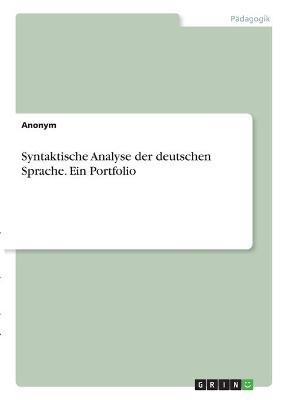 Syntaktische Analyse der deutschen Sprache. Ein Portfolio -  Anonymous
