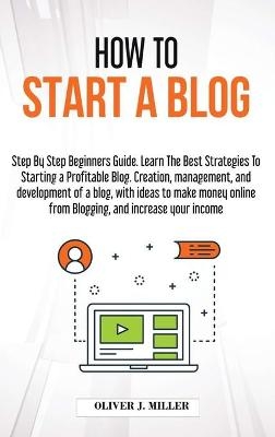 How to Start a Blog - Oliver J Miller