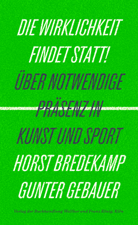 Die Wirklichkeit findet statt! &ndash; &Uuml;ber notwendige Pr&auml;senz in Kunst und Sport - 