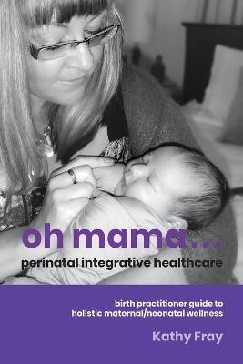 Oh Mama ... Perinatal Integrative Healthcare - Kathy Fray
