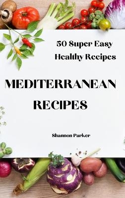 Mediterranean Recipes -  Shannon Parker