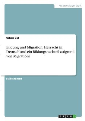 Bildung und Migration. Herrscht in Deutschland ein Bildungsnachteil aufgrund von Migration?