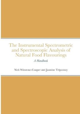 The Instrumental Spectrometric and Spectroscopic Analysis of Natural Food Flavourings - Nick Winstone-Cooper, Jasmine Tripconey
