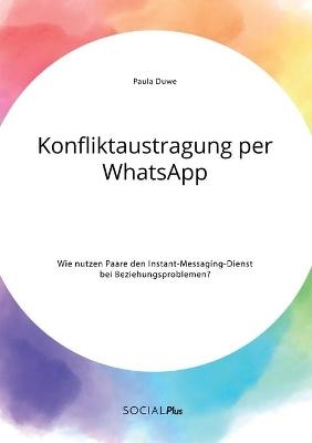 Konfliktaustragung per WhatsApp. Wie nutzen Paare den Instant-Messaging-Dienst bei Beziehungsproblemen?