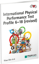 International Physical Performance Test Profile 6-18 (revised) - Klaus B&ouml;s, Lars Schlenker, Tanja Eberhardt, Osama Abdelkarim, Heinz Mechling