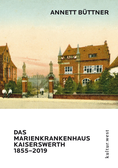 DAS MARIENKRANKENHAUS KAISERSWERTH 1855&ndash;2019 - Annett B&uuml;ttner