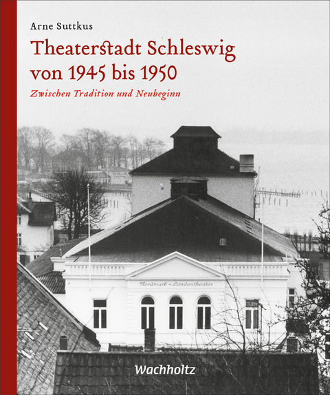Theaterstadt Schleswig von 1945 bis 1950 - Arne Suttkus